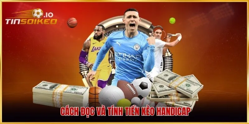 Cách đọc và tính tiền kèo Handicap