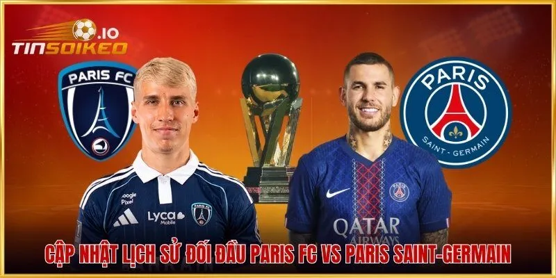 Cập nhật lịch sử đối đầu Paris FC vs Paris Saint-Germain