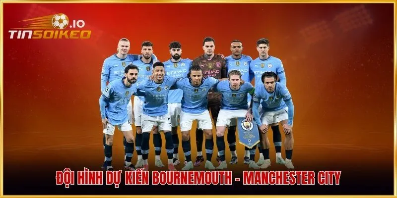 Đội hình dự kiến Bournemouth - Manchester City