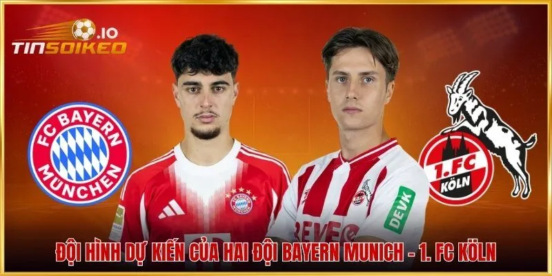 Lực lượng và đội hình dự kiến của hai đội Bayern Munich - 1. FC Köln