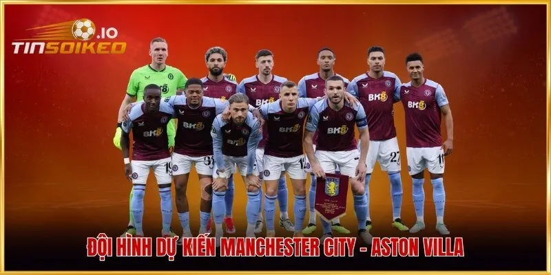 Đội hình dự kiến Manchester City - Aston Villa