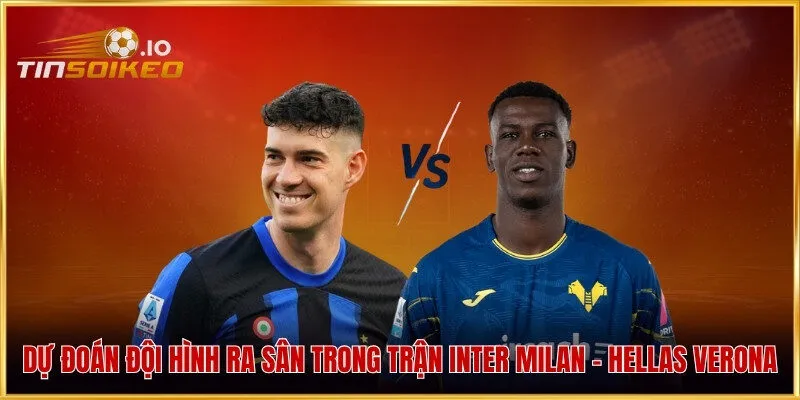 Dự đoán đội hình ra sân trong trận Inter Milan - Hellas Verona