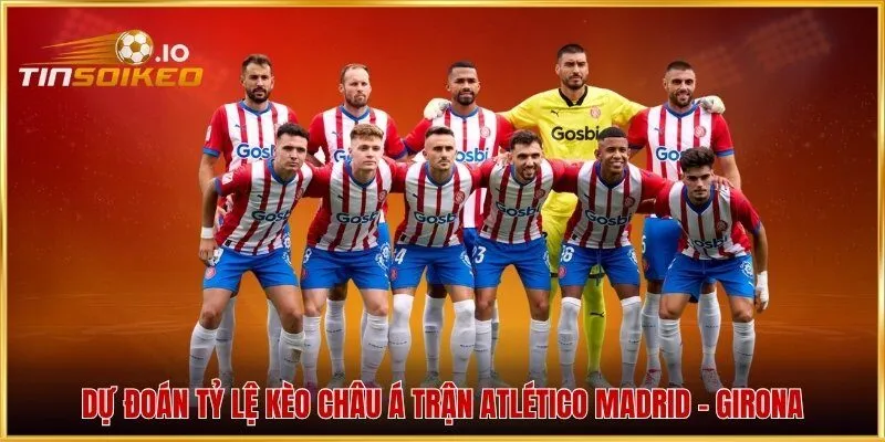 Dự đoán tỷ lệ kèo châu Á trận Atlético Madrid - Girona