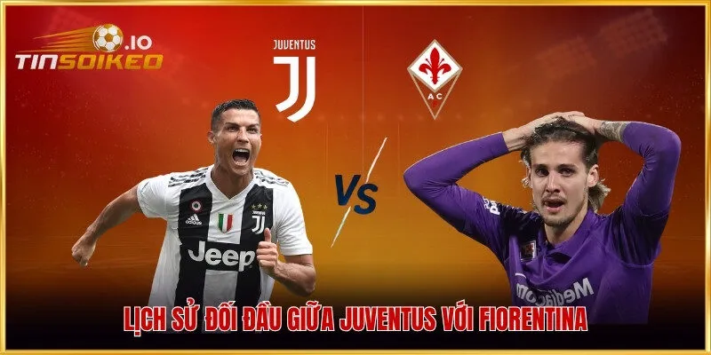 Lịch sử đối đầu giữa Juventus với Fiorentina