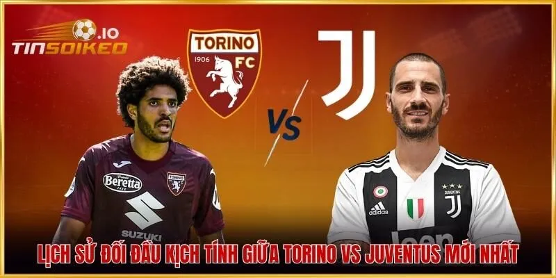Lịch sử đối đầu kịch tính giữa Torino vs Juventus mới nhất