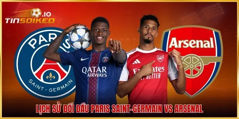 Lịch sử đối đầu Paris Saint-Germain vs Arsenal