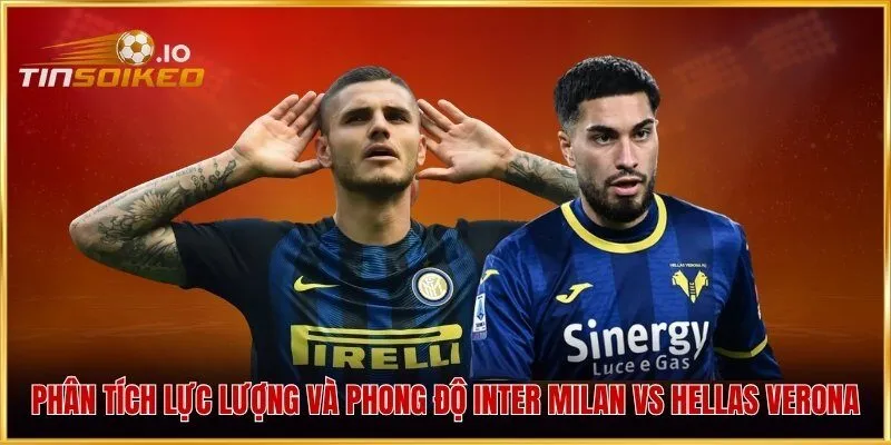 Phân tích lực lượng và phong độ Inter Milan vs Hellas Verona