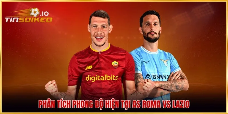 Phân tích phong độ hiện tại AS Roma vs Lazio