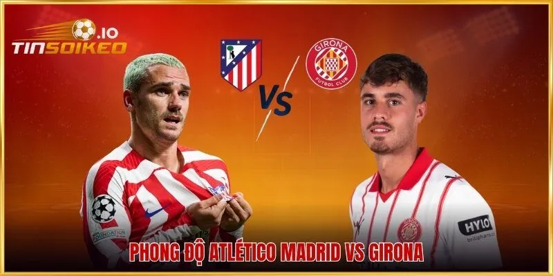 Phong độ Atlético Madrid vs Girona