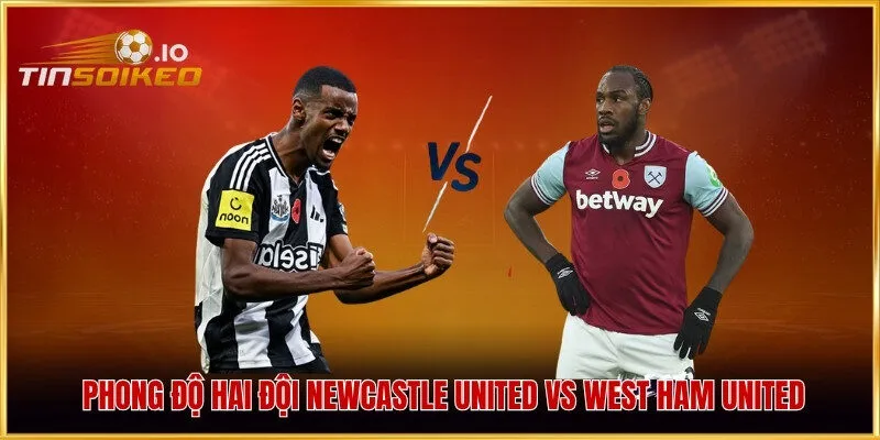Phong độ hai đội Newcastle United vs West Ham United