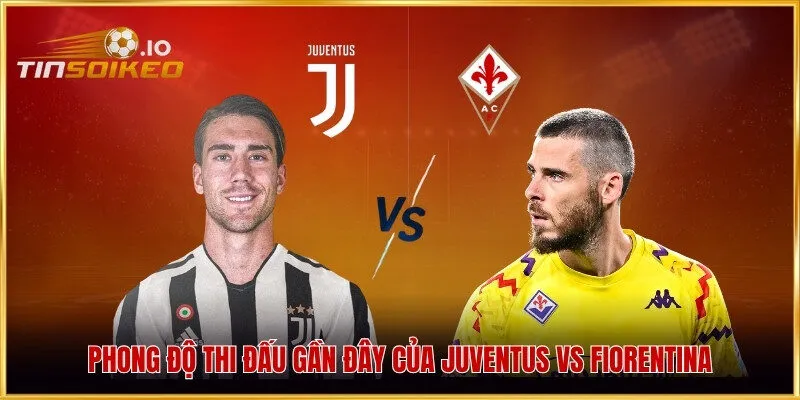 Phong độ thi đấu gần đây của Juventus vs Fiorentina