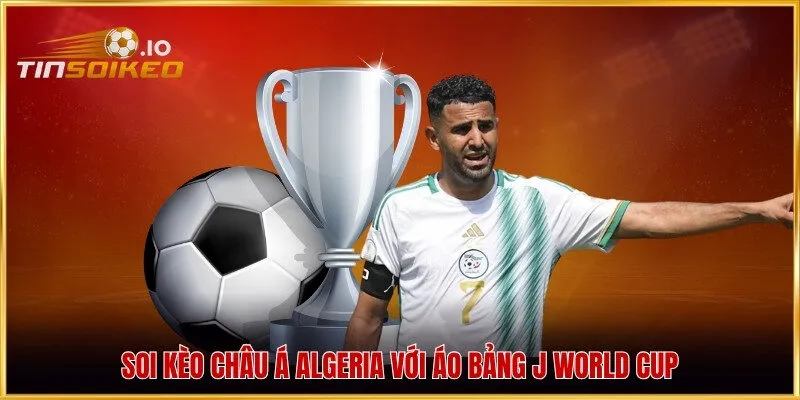 Soi kèo châu Á Algeria với Áo bảng J World Cup