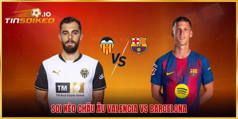 Soi kèo Châu Âu Valencia vs Barcelona