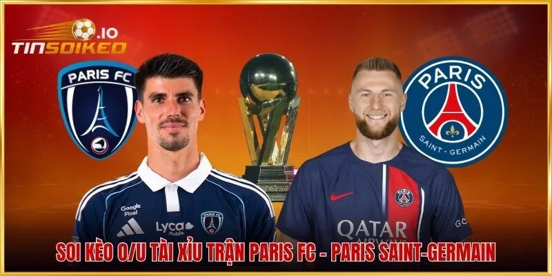 Soi kèo O/U Tài Xỉu trận Paris FC - Paris Saint-Germain