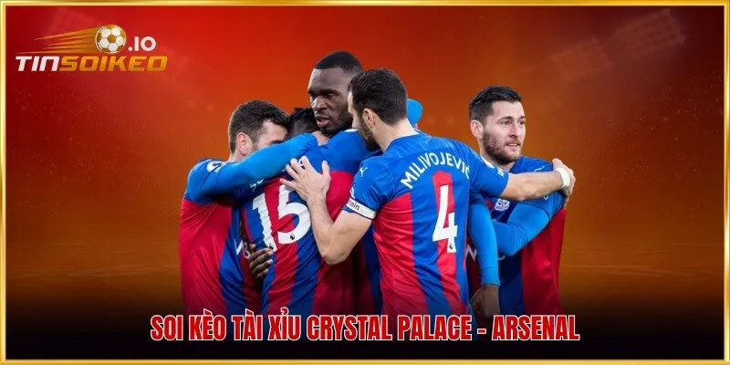 Soi kèo Tài Xỉu Crystal Palace - Arsenal