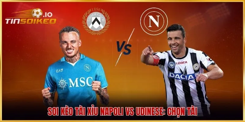 Soi kèo tài xỉu Napoli vs Udinese: Chọn Tài