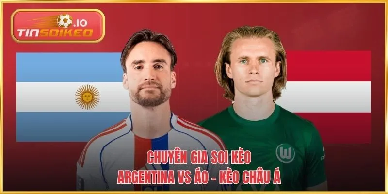 Chuyên gia soi kèo Argentina vs Áo - Kèo châu Á