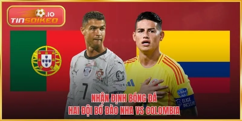 Nhận định bóng đá Bồ Đào Nha vs Colombia