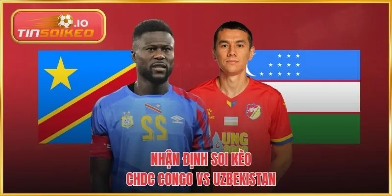 Nhận định soi kèo CHDC Congo vs Uzbekistan