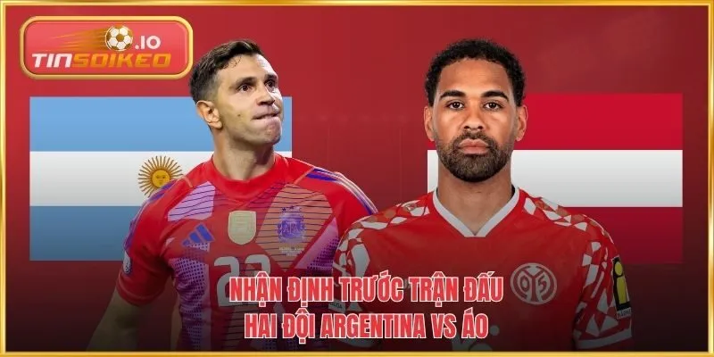 Nhận định trước trận đấu hai đội Argentina vs Áo