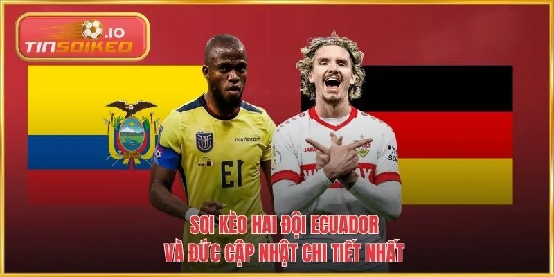 Soi kèo hai đội Ecuador và Đức cập nhật chi tiết nhất