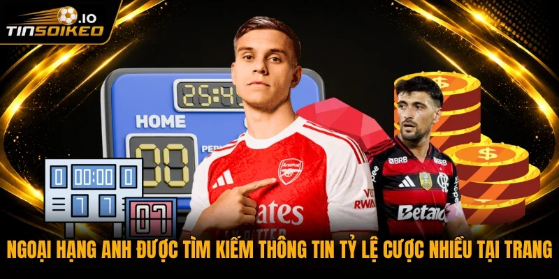 Ngoại hạng anh được tìm kiếm thông tin tỷ lệ cược nhiều tại trang